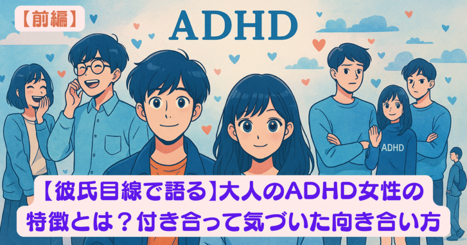 【彼氏目線で語る】大人のADHD女性の特徴とは？付き合って気づいた向き合い方 アイキャッチ画像