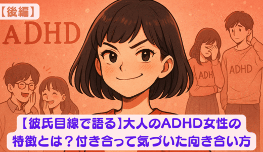 【彼氏目線で語る】大人のADHD女性の特徴とは？付き合って気づいた向き合い方(後編)